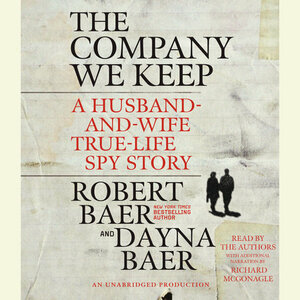 The Company We Keep: A Husband-and-Wife True-Life Spy Story by Robert Baer
