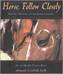 Horse, Follow Closely: Native American Horsemanship by GaWaNi Pony Boy