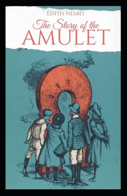 The Story of the Amulet Illustrated by E. Nesbit