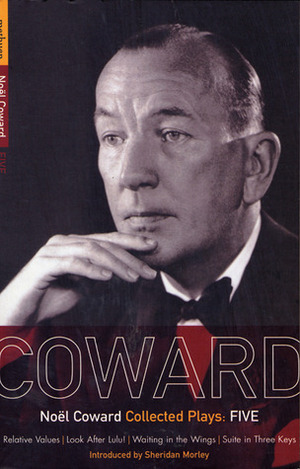 Coward Plays 5: Relative Values, Look After Lulu, Waiting In The Wings, Suite In Three Keys by Noël Coward