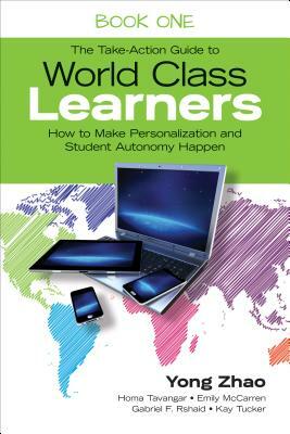 The Take-Action Guide to World Class Learners Book 1: How to Make Personalization and Student Autonomy Happen by Emily E. McCarren, Yong Zhao, Homa S. Tavangar