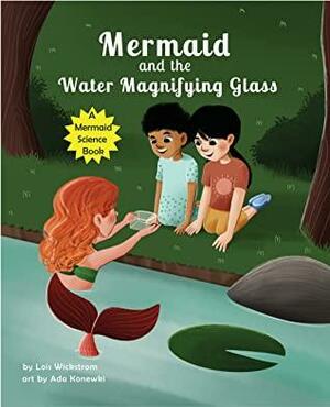 The Mermaid and the Water Magnifying Glass by Lois Wickstrom