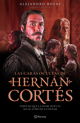 Las Caras Ocultas de Hernán Cortés by Alejandro Rosas