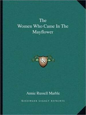 The Women Who Came In The Mayflower by Annie Russell Marble