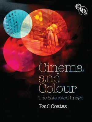 Cinema and Colour: The Saturated Image by Paul Coates