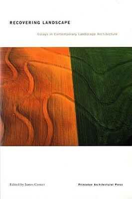 Recovering Landscape: Essays in Contemporary Landscape Theory by James Corner