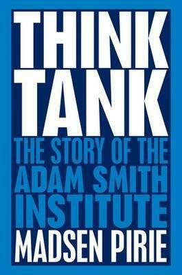 Think Tank: The Story of the Adam Smith Institute by Madsen Pirie