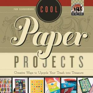 Cool Paper Projects: Creative Ways to Upcycle Your Trash Into Treasure by Pam Scheunemann