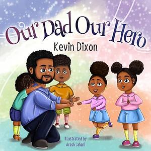 Our Dad, Our Hero by Kevin Dixon