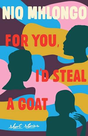 For You I'd Steal a Goat by Niq Mhlongo