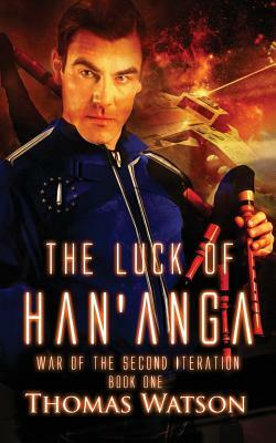 The Luck of Han'anga: War of the Second Iteration - Book One by Thomas Watson