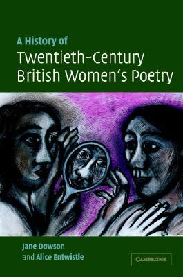 A History of Twentieth-Century British Women's Poetry by Jane Dowson, Alice Entwistle