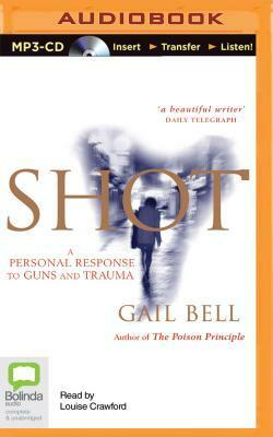 Shot: A Personal Response to Guns and Trauma by Louise Crawford, Gail Bell