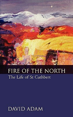 Fire of the North: The Life of St Cuthbert by David Adam