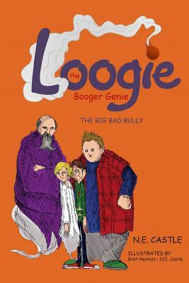 Loogie the Booger Genie: The Big Bad Bully by N.E. Castle