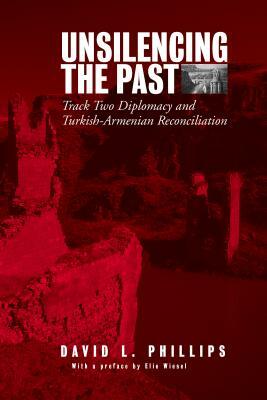 Unsilencing the Past: Track-Two Diplomacy and Turkish-Armenian Reconciliation by David L. Phillips