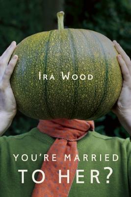 You're Married to Her? by Ira Wood