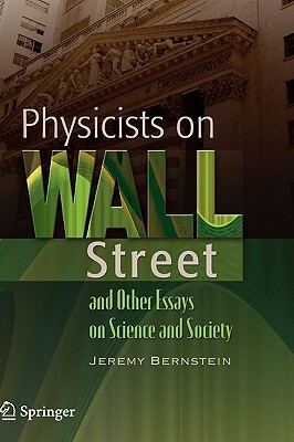 Physicists on Wall Street and Other Essays on Science and Society by Jeremy Bernstein