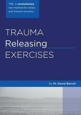 Trauma Releasing Exercises (TRE): : A revolutionary new method for stress/trauma recovery. by David Berceli