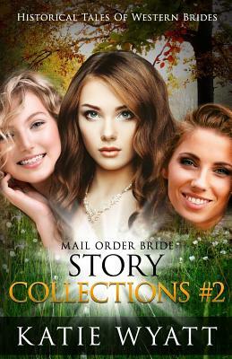 Mail Order Bride Series: Historical Tales of Western Brides Story Collections 2: Inspirational Pioneer Romance by Katie Wyatt