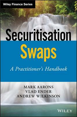 Securitisation Swaps: A Practitioner's Handbook by Vlad Ender, Andrew Wilkinson, Mark Aarons