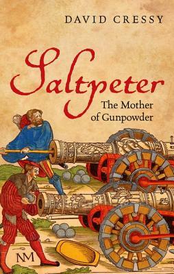 Saltpeter: The Mother of Gunpowder by David Cressy