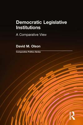 Democratic Legislative Institutions: A Comparative View: A Comparative View by David M. Olson