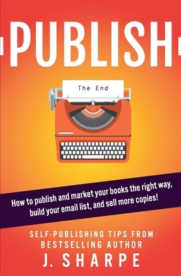 Publish: How to publish and market your books the right way, build your email list, and sell more books! - Self-publishing tips by Sharpe