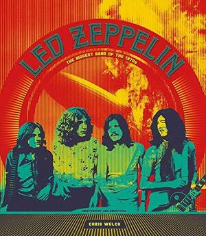 Led Zeppelin: The Biggest Band of the 1970s by Chris Welch