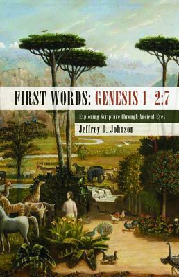 First Words: Genesis 1-2:7 by Jeffrey D. Johnson