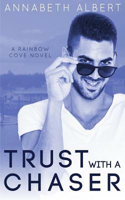 Trust with a Chaser by Annabeth Albert