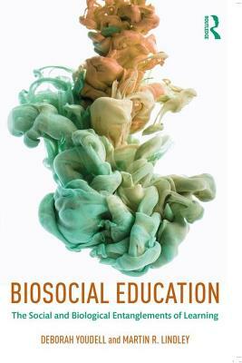 Biosocial Education: The Social and Biological Entanglements of Learning by Martin R. Lindley, Deborah Youdell