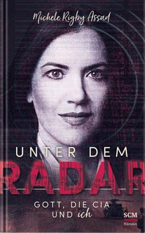 Unter dem Radar: Gott, die CIA und ich by Michele Rigby Assad
