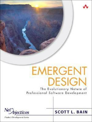 Emergent Design: The Evolutionary Nature of Professional Software Development by Scott L. Bain