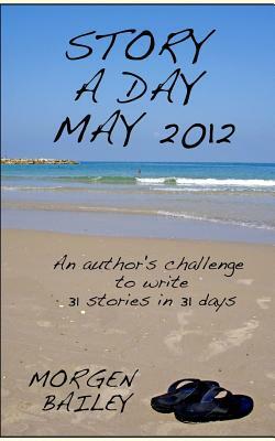 Story a Day May 2012 (compact version): 31 flash fictions and short stories by Morgen Bailey