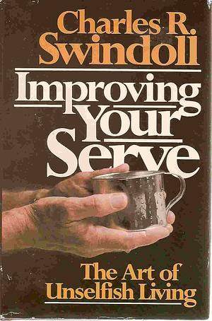 Improving Your Serve: The Art of Unselfish Living by Charles R. Swindoll