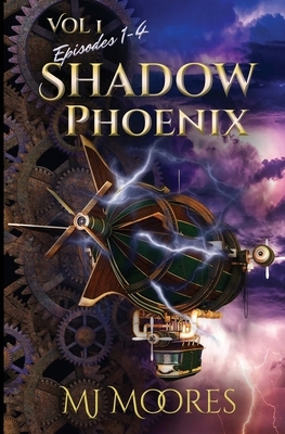 Shadow Phoenix: Volume I, Episodes 1-4: A YA Steampunk Vigilante Superhero Serial by M. J. Moores