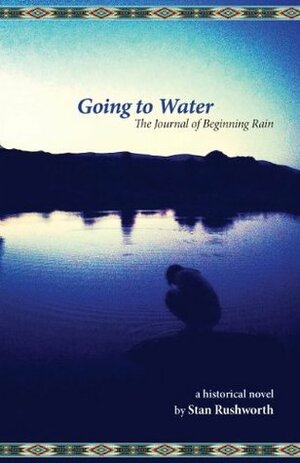 Going to Water: The Journal of Beginning Rain by Victoria Devereaux, Stan Rushworth
