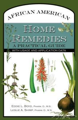 African American Home Remedies: A Practical Guide with Usage and Application Data by Eddie L. Boyd, Leslie A. Shimp