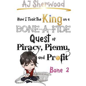 How I Took the King on a Bone-a-Fide Quest of Piracy, Piemu and Profit: Bone 2 by A.J. Sherwood