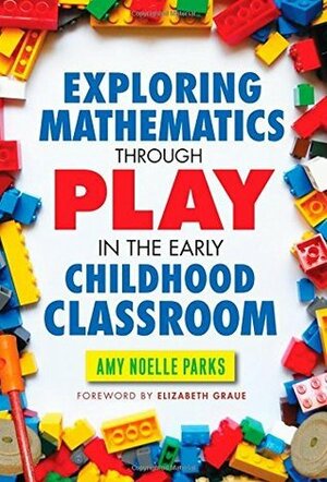 Exploring Mathematics Through Play in the Early Childhood Classroom (Early Childhood Education Series) by Amy Noelle Parks