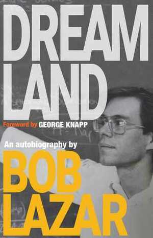 Dreamland: An Autobiography by Bob Lazar, George Knapp