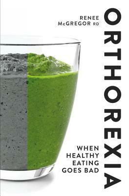 Orthorexia: When Healthy Eating Goes Bad by Renee McGregor