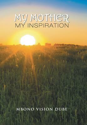 My Mother: My Inspiration by Mbono Vision Dube
