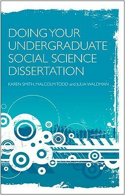 Doing Your Undergraduate Social Science Dissertation: A Student's Handbook by Malcolm Todd, Julia Waldman, Karen Smith