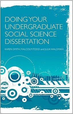 Doing Your Undergraduate Social Science Dissertation: A Student's Handbook by Malcolm Todd, Karen Smith, Julia Waldman