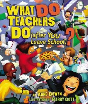 What Do Teachers Do: After You Leave School? by Anne Bowen, Barry Gott