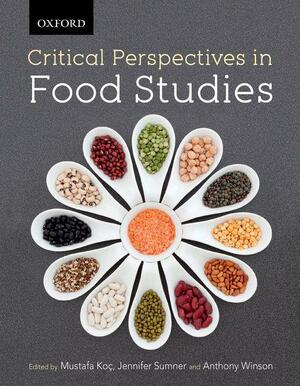 Critical Perspectives in Food Studies by Tony Winson, Jennifer Sumner, Mustafa Koç