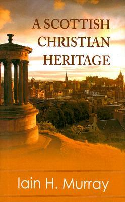 A Scottish Christian Heritage by Iain H. Murray