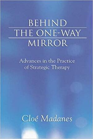 Behind the One Way Mirror by Cloe Madanes